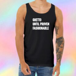 Ghetto Until Proven Fashionable Unisex Tank Top