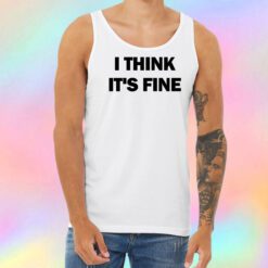I Think Its Fine Unisex Tank Top