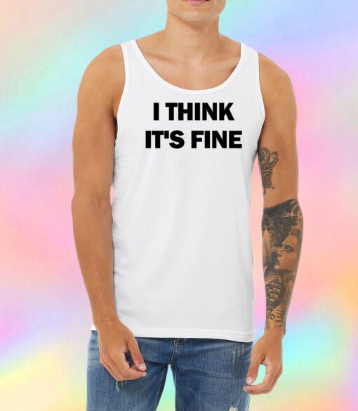 I Think Its Fine Unisex Tank Top