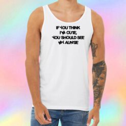 If You Think Im Cute You Should See My Auntie Unisex Tank Top