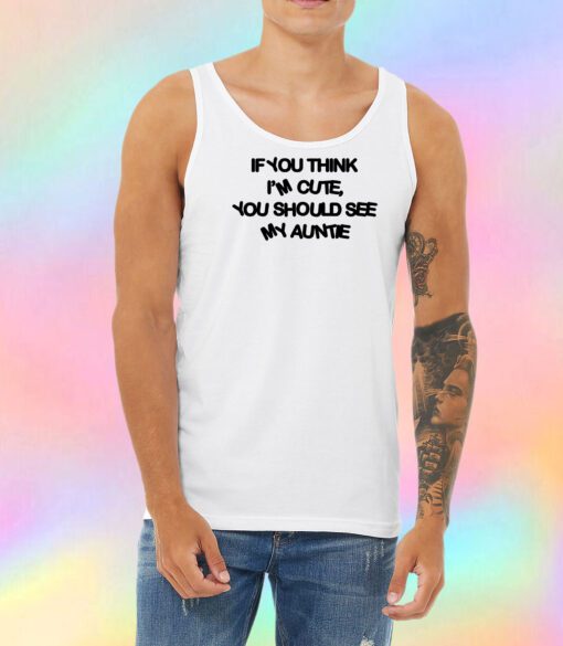 If You Think Im Cute You Should See My Auntie Unisex Tank Top