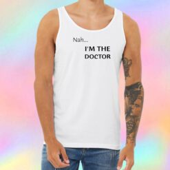 Nah...Im the doctor black font Unisex Tank Top