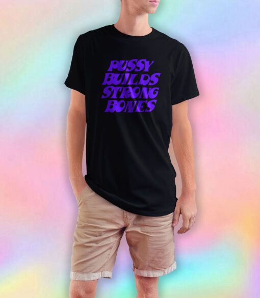 Pussy Builds Strong Bones T Shirt