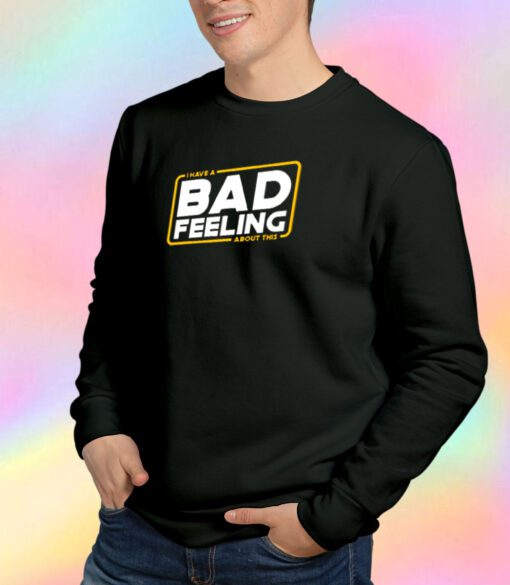 Bad feeling about this Sweatshirt