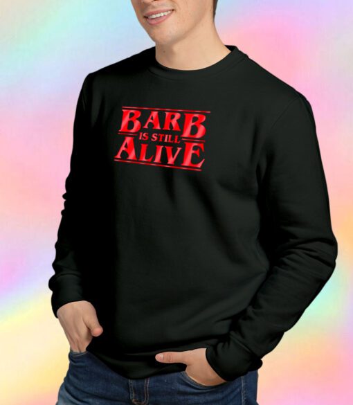 Barb is still alive Sweatshirt
