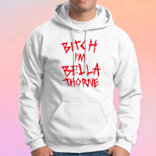 Bitch Im Bella Thorne Hoodie