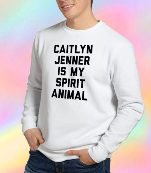 Caitlyn Jenner is my Spirit Animal Sweatshirt