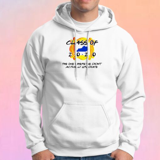Class Of 2020 The One Where We Didnt Actually Graduate Hoodie
