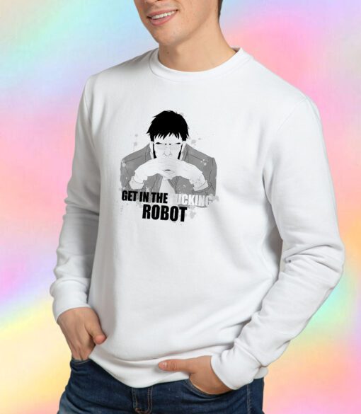 Get in the fucking robot Sweatshirt