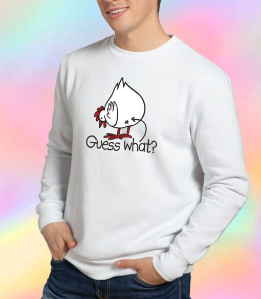 Guess what Chicken buttt Sweatshirt