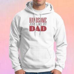 Handsome just like my dad Hoodie