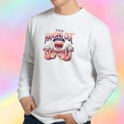 Hanging With You Sweatshirt