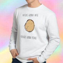 Haters Gonna Hate Potatoes Gonna Potate Sweatshirt
