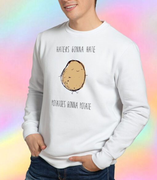 Haters Gonna Hate Potatoes Gonna Potate Sweatshirt
