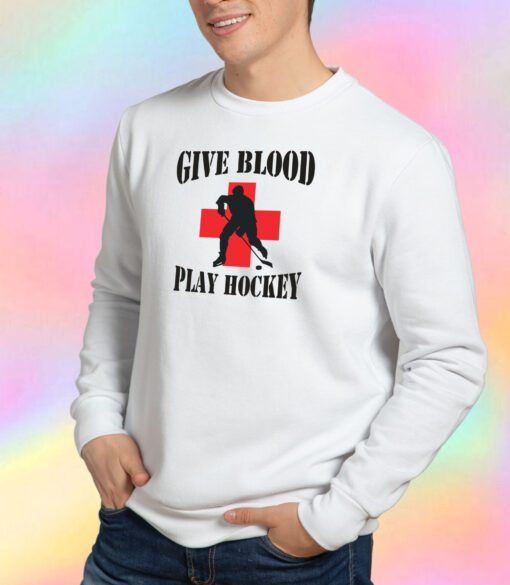 Hockey Give Blood Play Hockey Sweatshirt