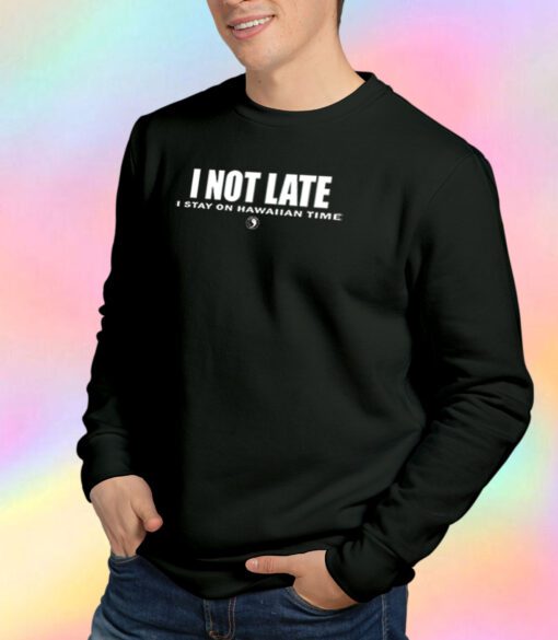 I Not Late Stay On Hawaiian Sweatshirt