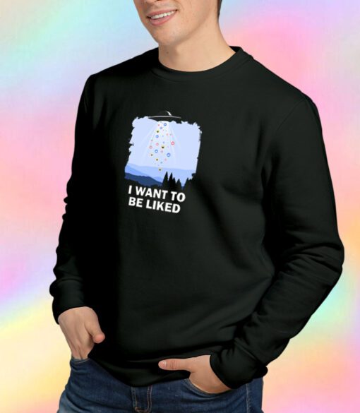 I Want To Be Liked Sweatshirt