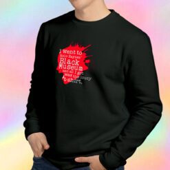 I went to the Black Museum Sweatshirt