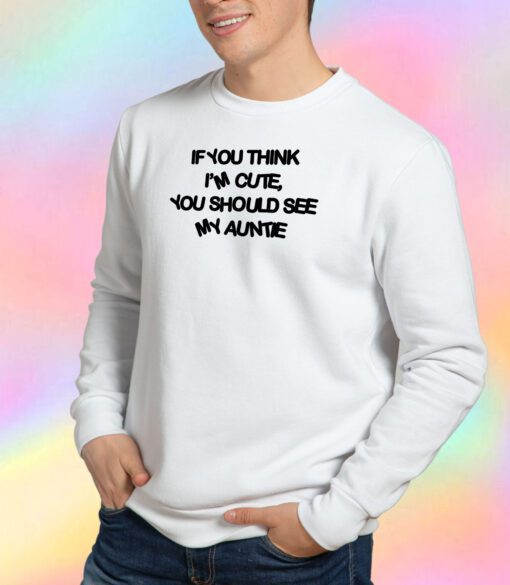 If You Think Im Cute You Should See My Auntie Sweatshirt