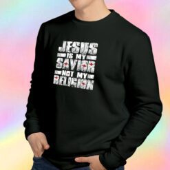 Jesus Is My Savior Not My Religion Sweatshirt