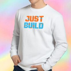 Just Build Sweatshirt
