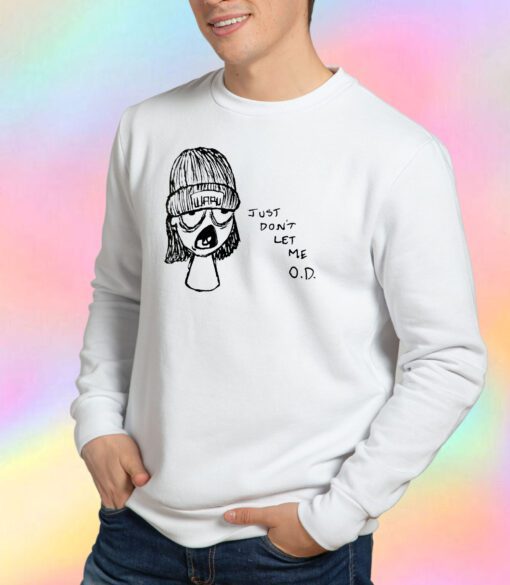 Just Dont Let Me OD Sweatshirt