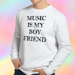 Music Is My Boyfriend Sweatshirt