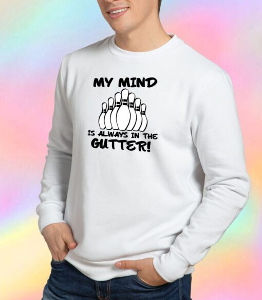 My Mind is Always in the Gutter Sweatshirt