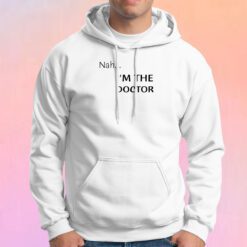 Nah...Im the doctor black font Hoodie