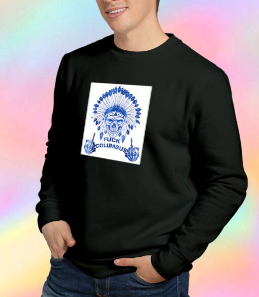 Native Americans Fuck Columbus Sweatshirt
