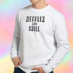 Netflix and Chill Sweatshirt