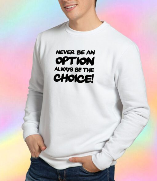 Never be an option Sweatshirt