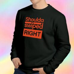 Shoulda swiped right Sweatshirt