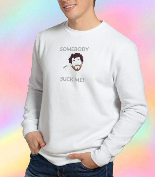 Somebody Suck Me Sweatshirt