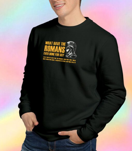 What have the romans ever done for us Sweatshirt