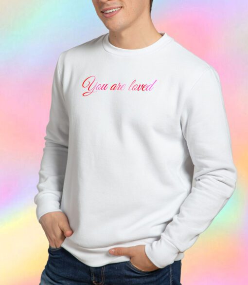You Are Loved Sweatshirt