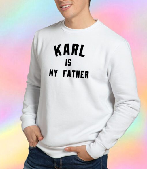 karl is my father Sweatshirt