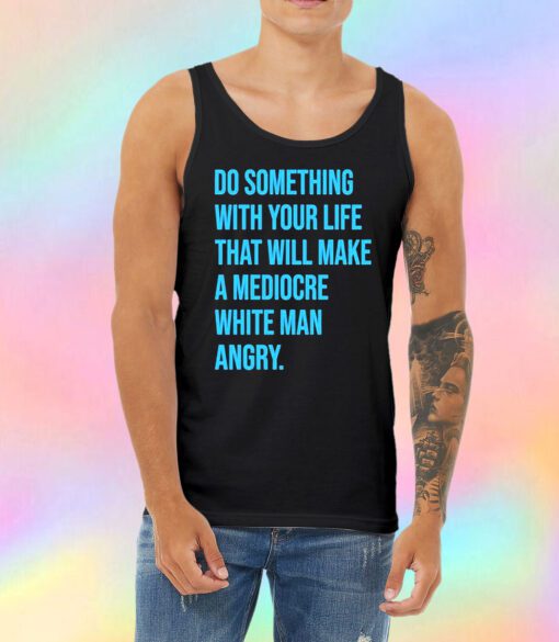Do Something With Your Life That Will Make A Mediocre Tank Top