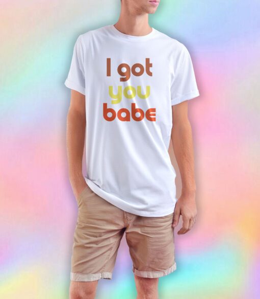 I Got You Babe T Shirt