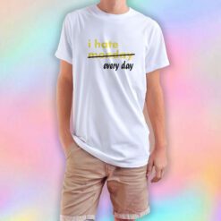 I hate monday every day T Shirt