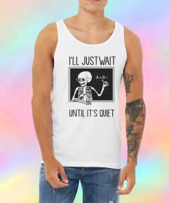 Ill Just Wait Until Its Quiet Tank Top