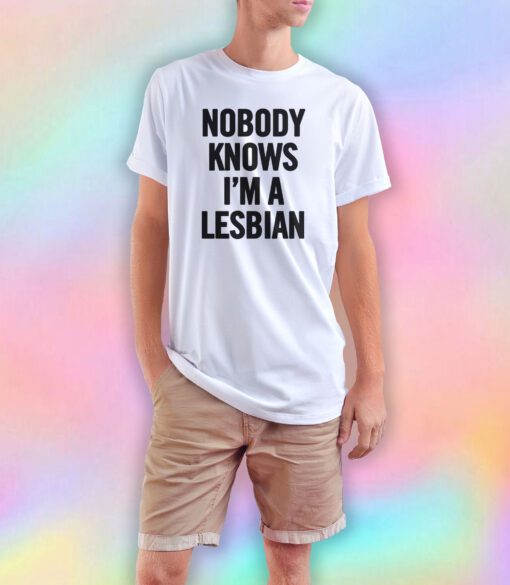 Nobody Knows Im A Lesbian T Shirt