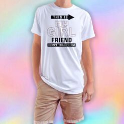 This Is My Girl Friend Dont Touch Him T Shirt