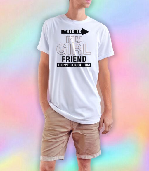 This Is My Girl Friend Dont Touch Him T Shirt