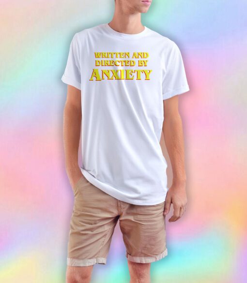 Written And Directed By Anxiety T Shirt