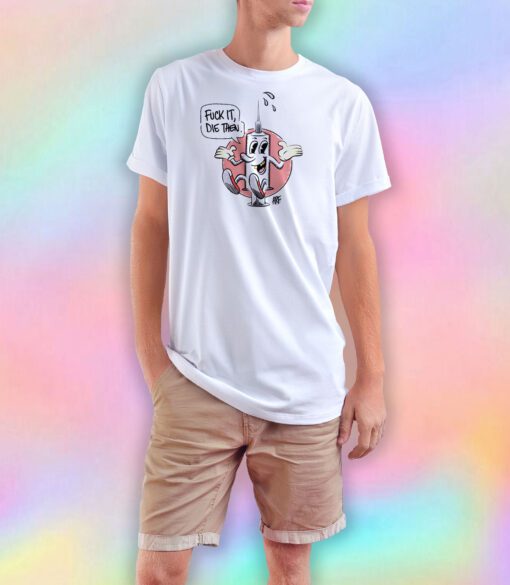 Fuck It Die Then T Shirt