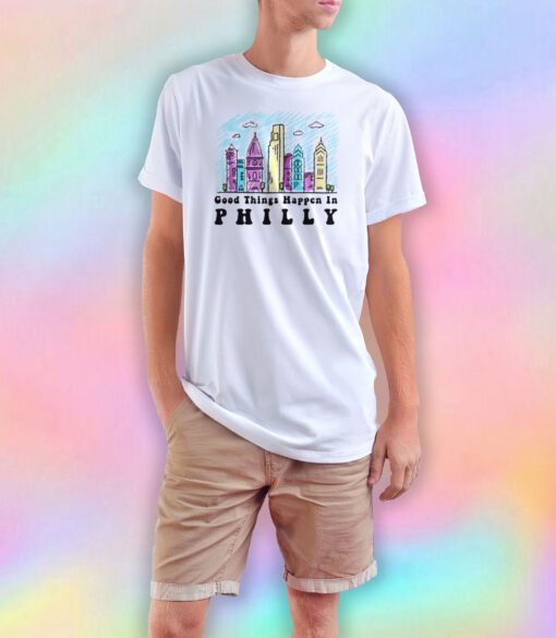 Good Things Happen In Philly T Shirt