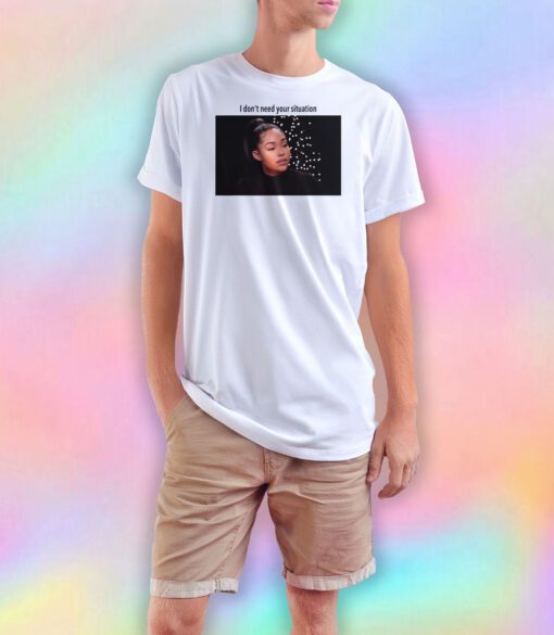 I Dont Need Your Situation T Shirt