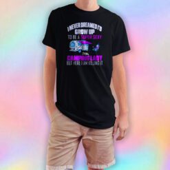 I Never Dreamed Id Grow Up T Shirt