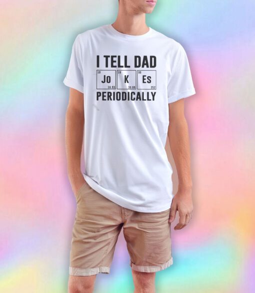 I Tell Dad Jokes Periodically T Shirt